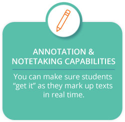 Annotation & Notetaking Capabilities. You can make sure students get it as they mark up texts in real time.